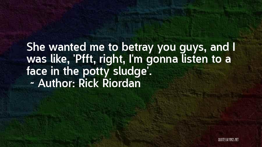 Rick Riordan Quotes: She Wanted Me To Betray You Guys, And I Was Like, 'pfft, Right, I'm Gonna Listen To A Face In