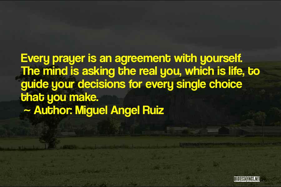 Miguel Angel Ruiz Quotes: Every Prayer Is An Agreement With Yourself. The Mind Is Asking The Real You, Which Is Life, To Guide Your