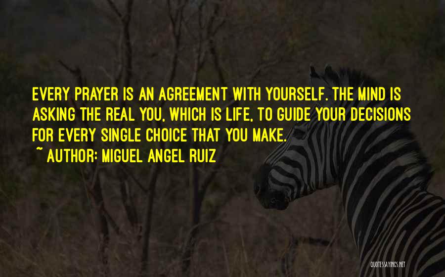 Miguel Angel Ruiz Quotes: Every Prayer Is An Agreement With Yourself. The Mind Is Asking The Real You, Which Is Life, To Guide Your