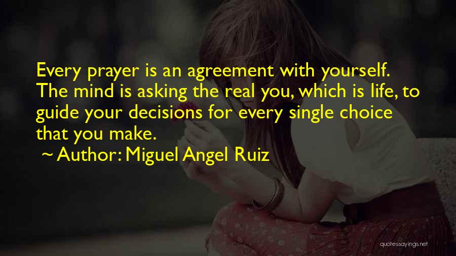 Miguel Angel Ruiz Quotes: Every Prayer Is An Agreement With Yourself. The Mind Is Asking The Real You, Which Is Life, To Guide Your