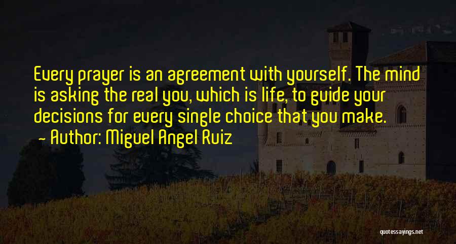 Miguel Angel Ruiz Quotes: Every Prayer Is An Agreement With Yourself. The Mind Is Asking The Real You, Which Is Life, To Guide Your