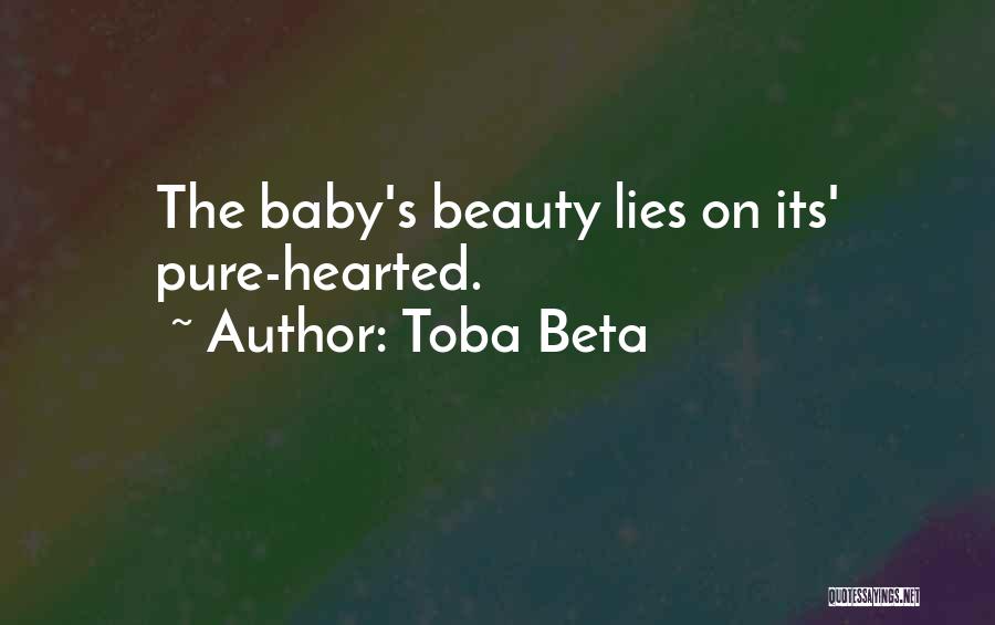 Toba Beta Quotes: The Baby's Beauty Lies On Its' Pure-hearted.