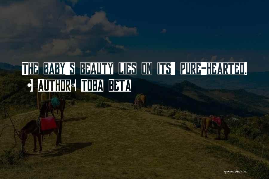 Toba Beta Quotes: The Baby's Beauty Lies On Its' Pure-hearted.