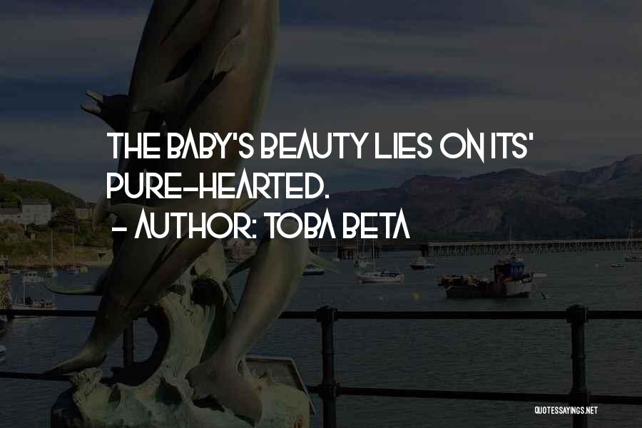 Toba Beta Quotes: The Baby's Beauty Lies On Its' Pure-hearted.