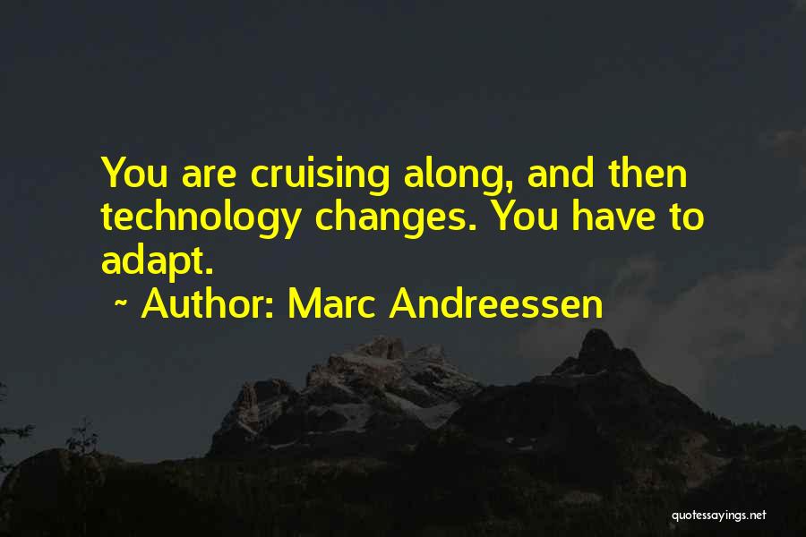 Marc Andreessen Quotes: You Are Cruising Along, And Then Technology Changes. You Have To Adapt.