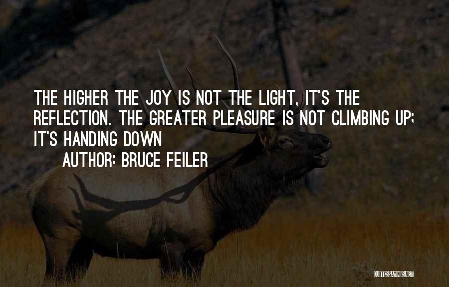 Bruce Feiler Quotes: The Higher The Joy Is Not The Light, It's The Reflection. The Greater Pleasure Is Not Climbing Up; It's Handing