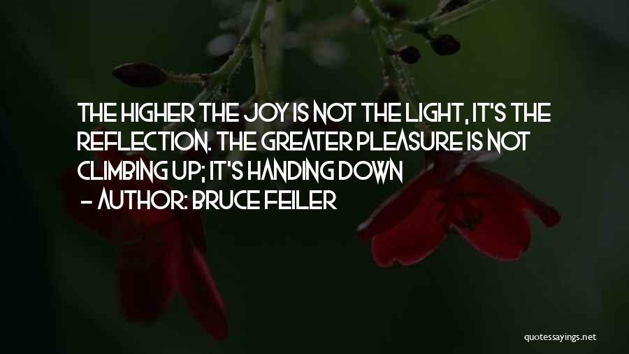 Bruce Feiler Quotes: The Higher The Joy Is Not The Light, It's The Reflection. The Greater Pleasure Is Not Climbing Up; It's Handing