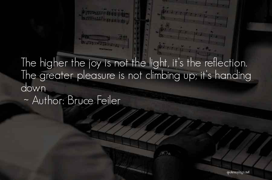 Bruce Feiler Quotes: The Higher The Joy Is Not The Light, It's The Reflection. The Greater Pleasure Is Not Climbing Up; It's Handing