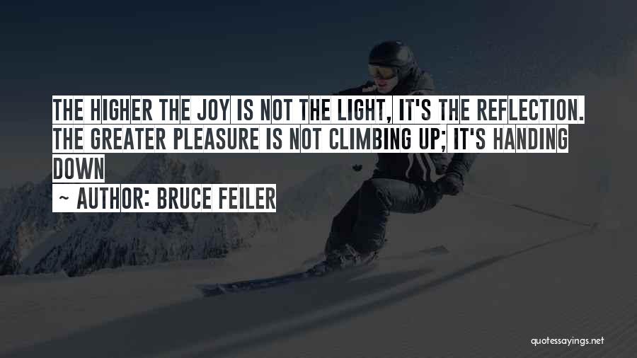 Bruce Feiler Quotes: The Higher The Joy Is Not The Light, It's The Reflection. The Greater Pleasure Is Not Climbing Up; It's Handing