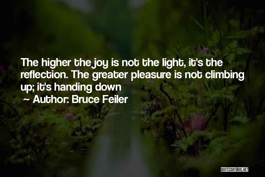 Bruce Feiler Quotes: The Higher The Joy Is Not The Light, It's The Reflection. The Greater Pleasure Is Not Climbing Up; It's Handing