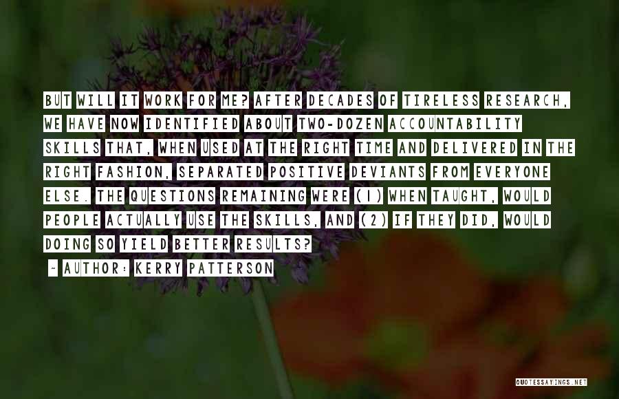 Kerry Patterson Quotes: But Will It Work For Me? After Decades Of Tireless Research, We Have Now Identified About Two-dozen Accountability Skills That,