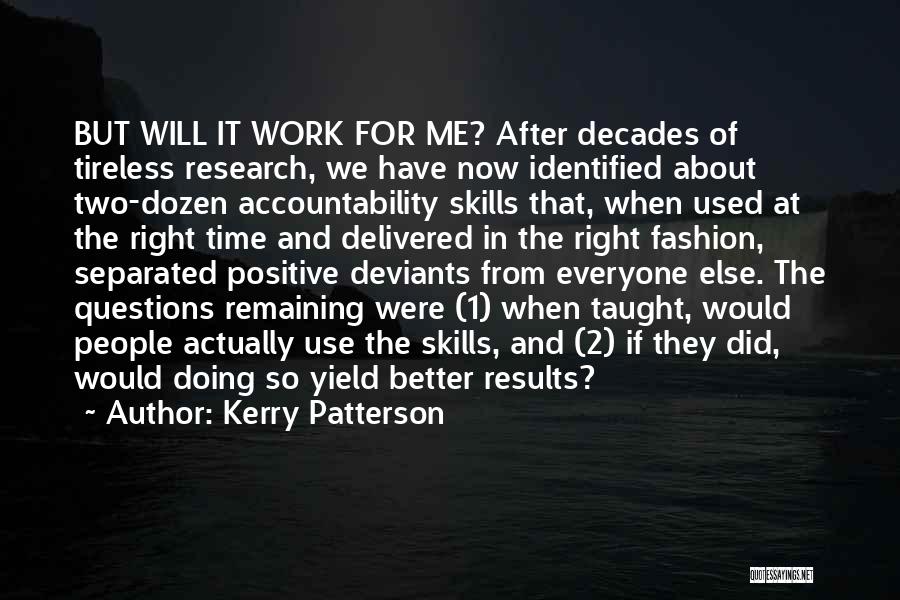 Kerry Patterson Quotes: But Will It Work For Me? After Decades Of Tireless Research, We Have Now Identified About Two-dozen Accountability Skills That,