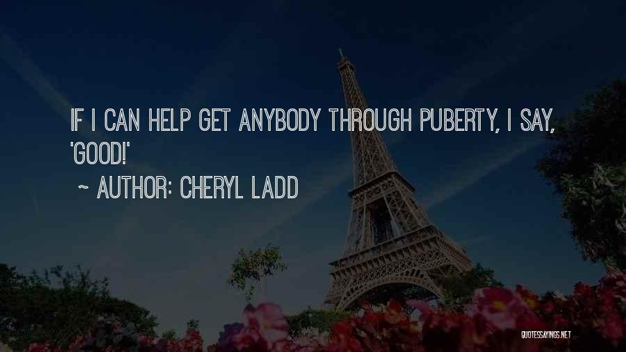 Cheryl Ladd Quotes: If I Can Help Get Anybody Through Puberty, I Say, 'good!'