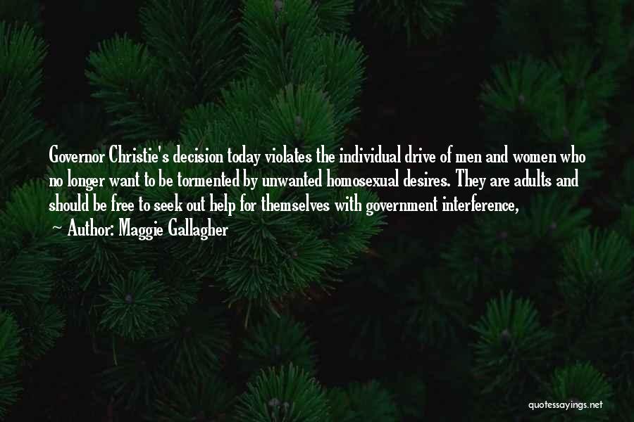 Maggie Gallagher Quotes: Governor Christie's Decision Today Violates The Individual Drive Of Men And Women Who No Longer Want To Be Tormented By