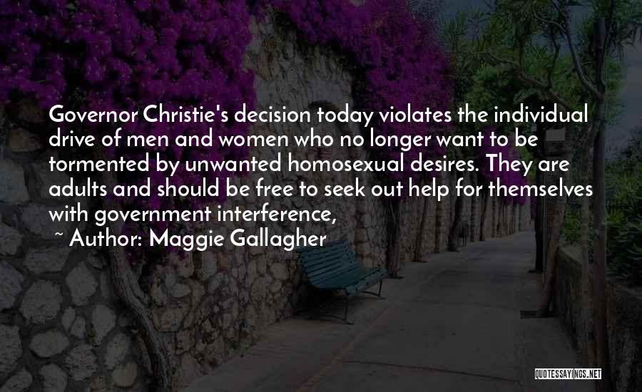 Maggie Gallagher Quotes: Governor Christie's Decision Today Violates The Individual Drive Of Men And Women Who No Longer Want To Be Tormented By