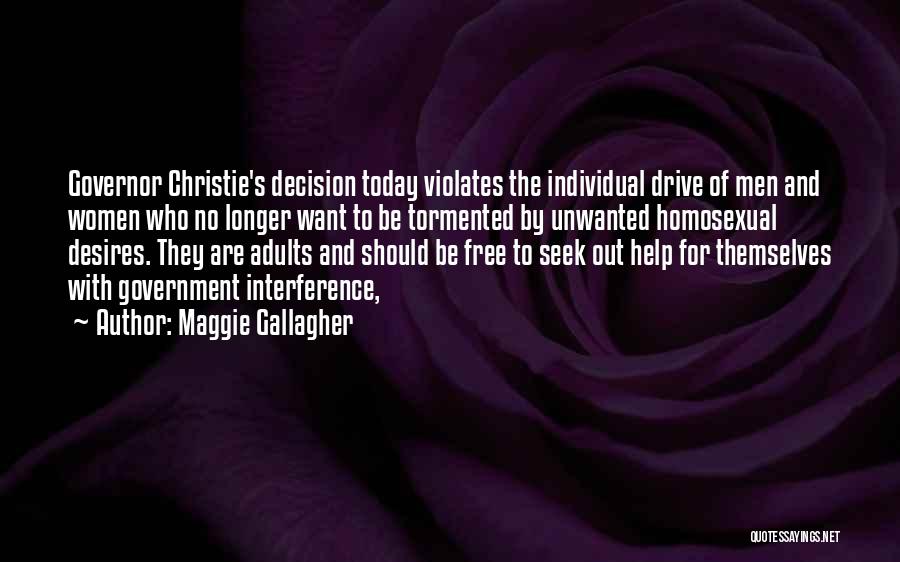 Maggie Gallagher Quotes: Governor Christie's Decision Today Violates The Individual Drive Of Men And Women Who No Longer Want To Be Tormented By