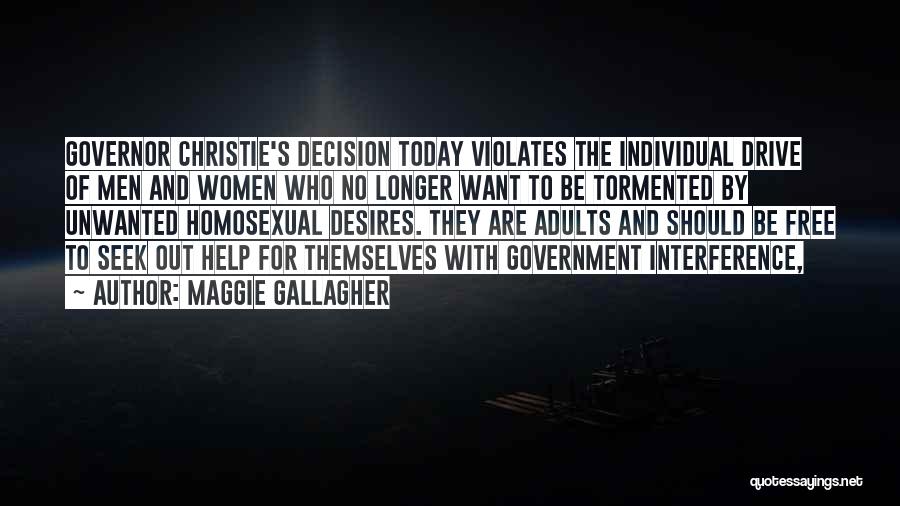 Maggie Gallagher Quotes: Governor Christie's Decision Today Violates The Individual Drive Of Men And Women Who No Longer Want To Be Tormented By