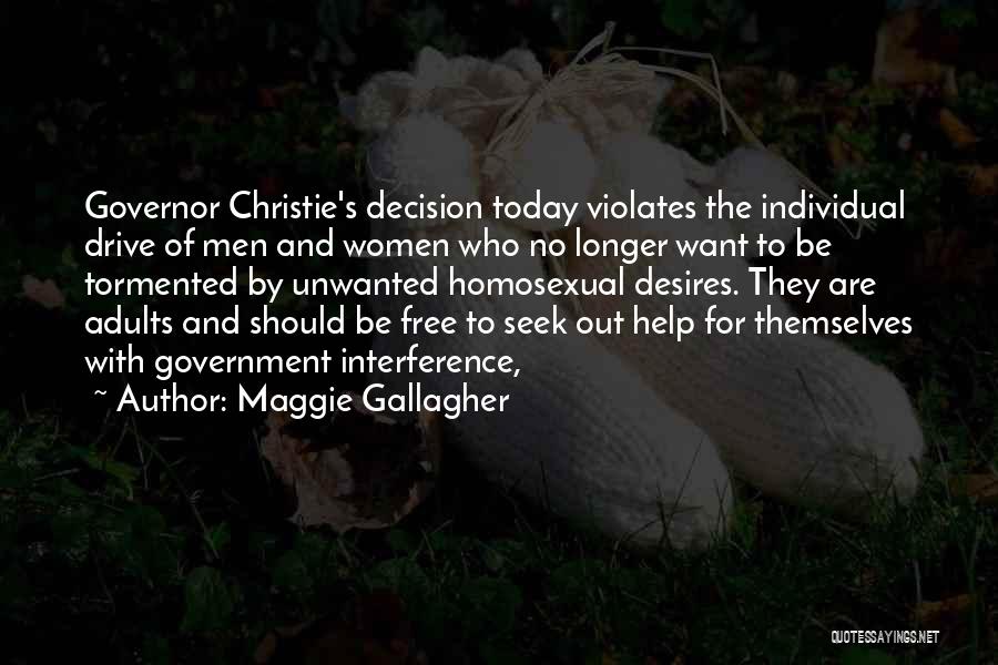 Maggie Gallagher Quotes: Governor Christie's Decision Today Violates The Individual Drive Of Men And Women Who No Longer Want To Be Tormented By