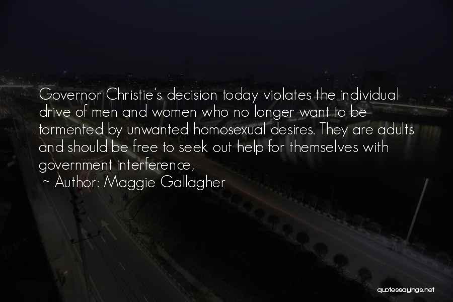 Maggie Gallagher Quotes: Governor Christie's Decision Today Violates The Individual Drive Of Men And Women Who No Longer Want To Be Tormented By