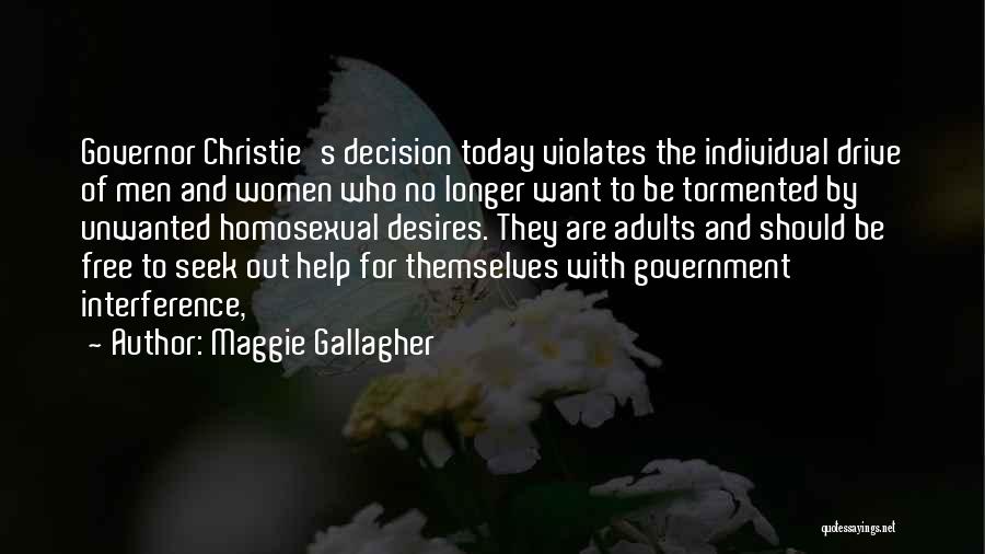 Maggie Gallagher Quotes: Governor Christie's Decision Today Violates The Individual Drive Of Men And Women Who No Longer Want To Be Tormented By