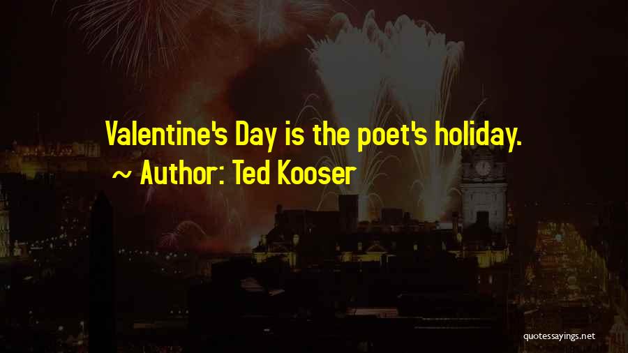 Ted Kooser Quotes: Valentine's Day Is The Poet's Holiday.