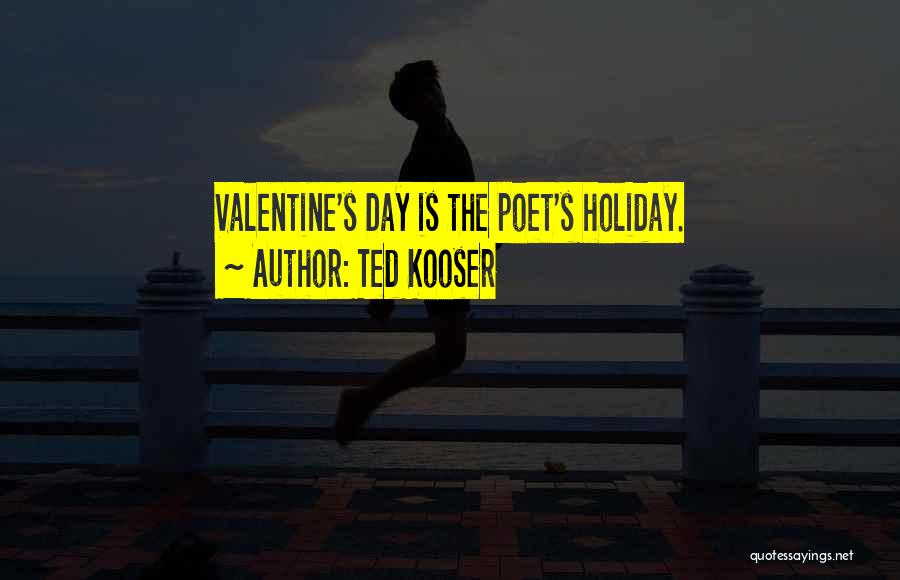 Ted Kooser Quotes: Valentine's Day Is The Poet's Holiday.