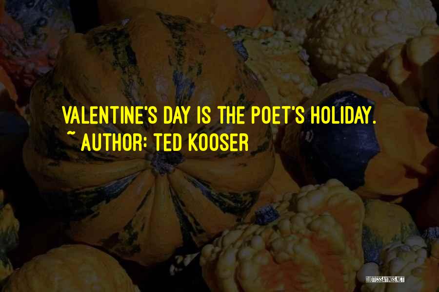 Ted Kooser Quotes: Valentine's Day Is The Poet's Holiday.