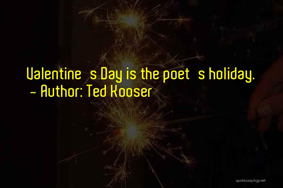Ted Kooser Quotes: Valentine's Day Is The Poet's Holiday.
