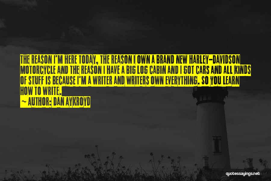 Dan Aykroyd Quotes: The Reason I'm Here Today, The Reason I Own A Brand New Harley-davidson Motorcycle And The Reason I Have A