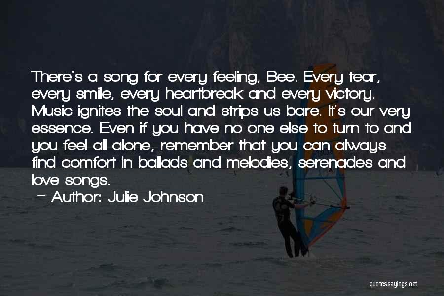 Julie Johnson Quotes: There's A Song For Every Feeling, Bee. Every Tear, Every Smile, Every Heartbreak And Every Victory. Music Ignites The Soul