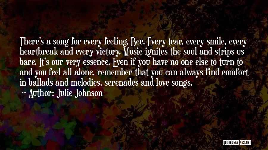 Julie Johnson Quotes: There's A Song For Every Feeling, Bee. Every Tear, Every Smile, Every Heartbreak And Every Victory. Music Ignites The Soul