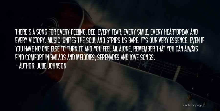 Julie Johnson Quotes: There's A Song For Every Feeling, Bee. Every Tear, Every Smile, Every Heartbreak And Every Victory. Music Ignites The Soul