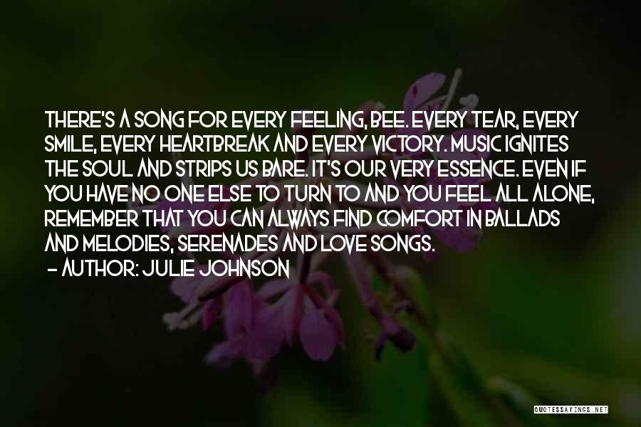 Julie Johnson Quotes: There's A Song For Every Feeling, Bee. Every Tear, Every Smile, Every Heartbreak And Every Victory. Music Ignites The Soul