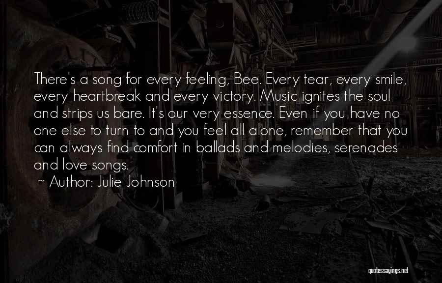 Julie Johnson Quotes: There's A Song For Every Feeling, Bee. Every Tear, Every Smile, Every Heartbreak And Every Victory. Music Ignites The Soul