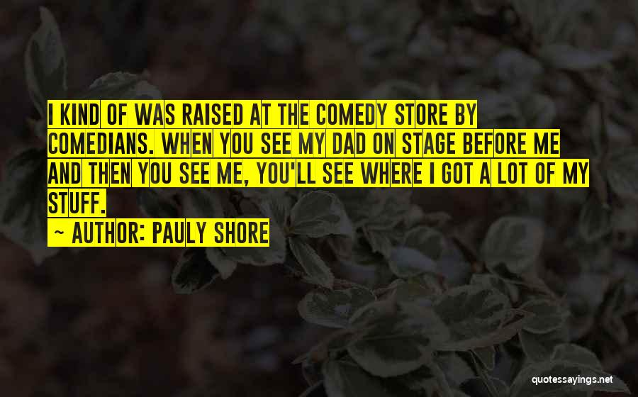 Pauly Shore Quotes: I Kind Of Was Raised At The Comedy Store By Comedians. When You See My Dad On Stage Before Me