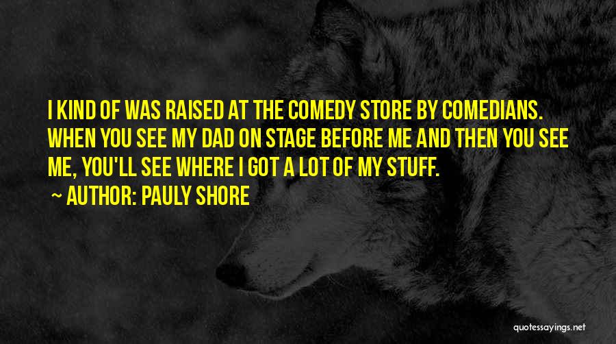 Pauly Shore Quotes: I Kind Of Was Raised At The Comedy Store By Comedians. When You See My Dad On Stage Before Me