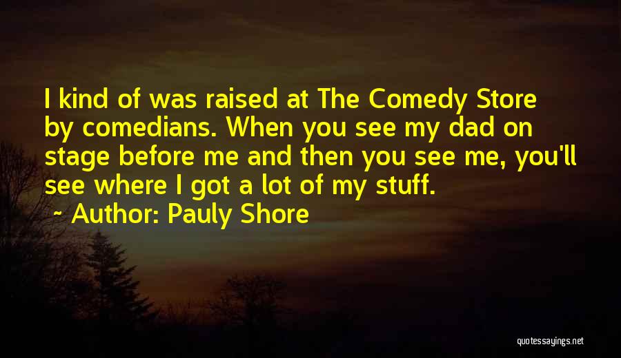 Pauly Shore Quotes: I Kind Of Was Raised At The Comedy Store By Comedians. When You See My Dad On Stage Before Me