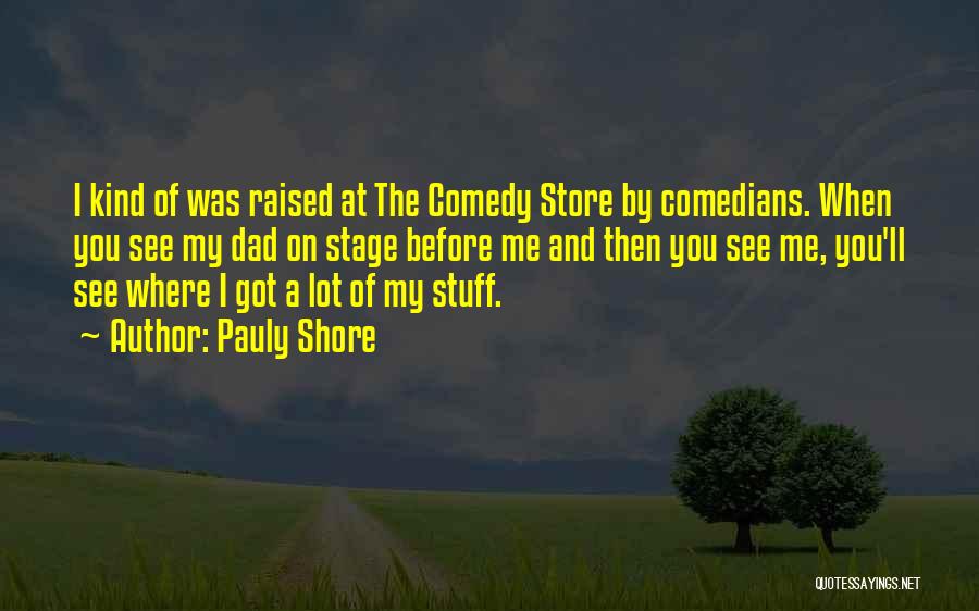 Pauly Shore Quotes: I Kind Of Was Raised At The Comedy Store By Comedians. When You See My Dad On Stage Before Me