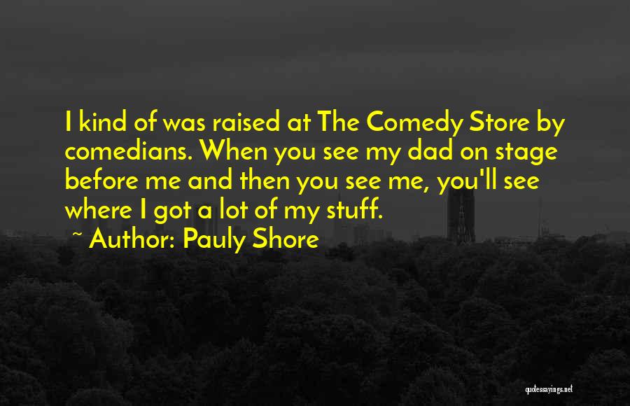 Pauly Shore Quotes: I Kind Of Was Raised At The Comedy Store By Comedians. When You See My Dad On Stage Before Me