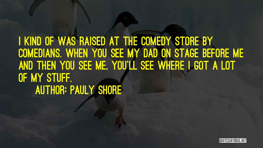 Pauly Shore Quotes: I Kind Of Was Raised At The Comedy Store By Comedians. When You See My Dad On Stage Before Me