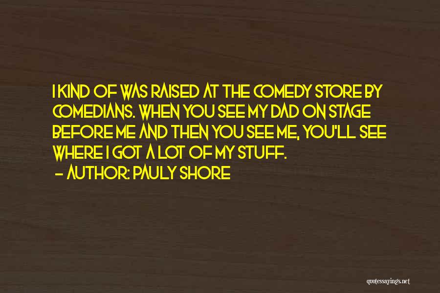 Pauly Shore Quotes: I Kind Of Was Raised At The Comedy Store By Comedians. When You See My Dad On Stage Before Me