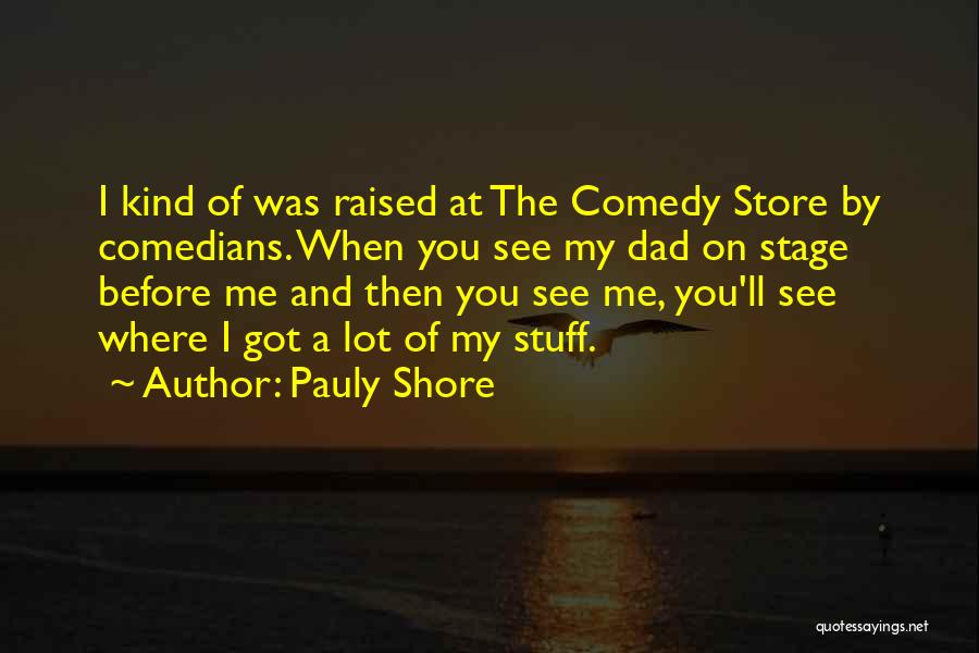 Pauly Shore Quotes: I Kind Of Was Raised At The Comedy Store By Comedians. When You See My Dad On Stage Before Me