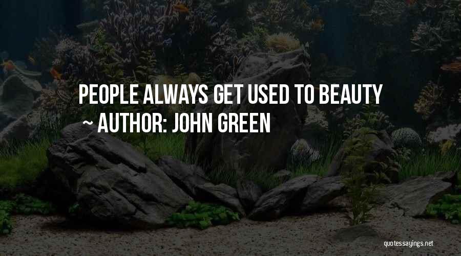 John Green Quotes: People Always Get Used To Beauty