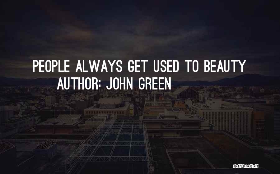 John Green Quotes: People Always Get Used To Beauty