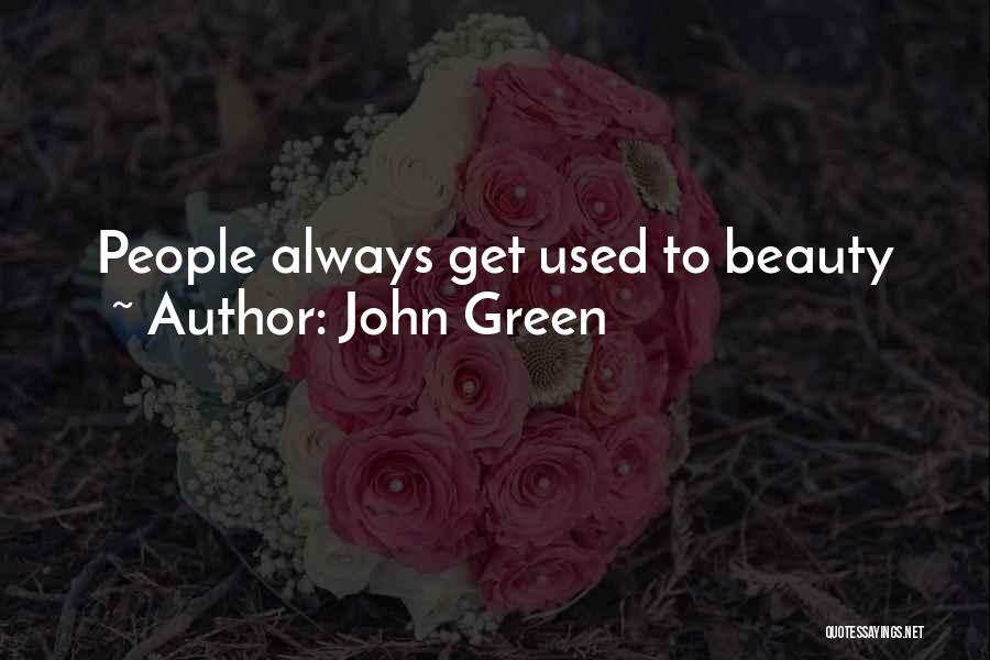 John Green Quotes: People Always Get Used To Beauty