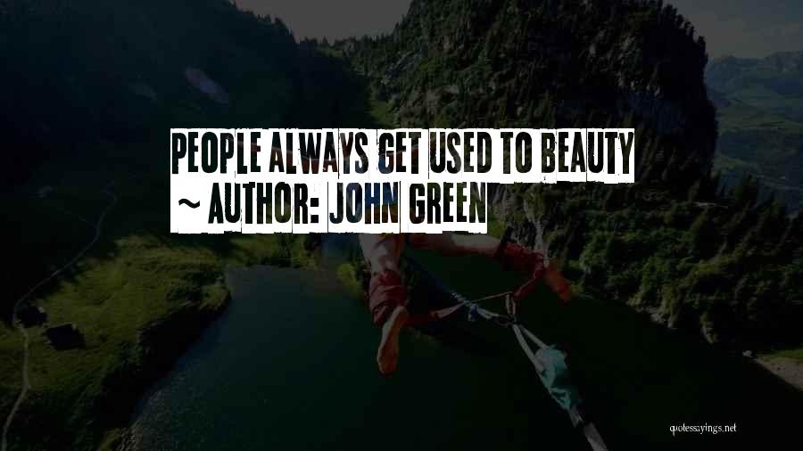 John Green Quotes: People Always Get Used To Beauty