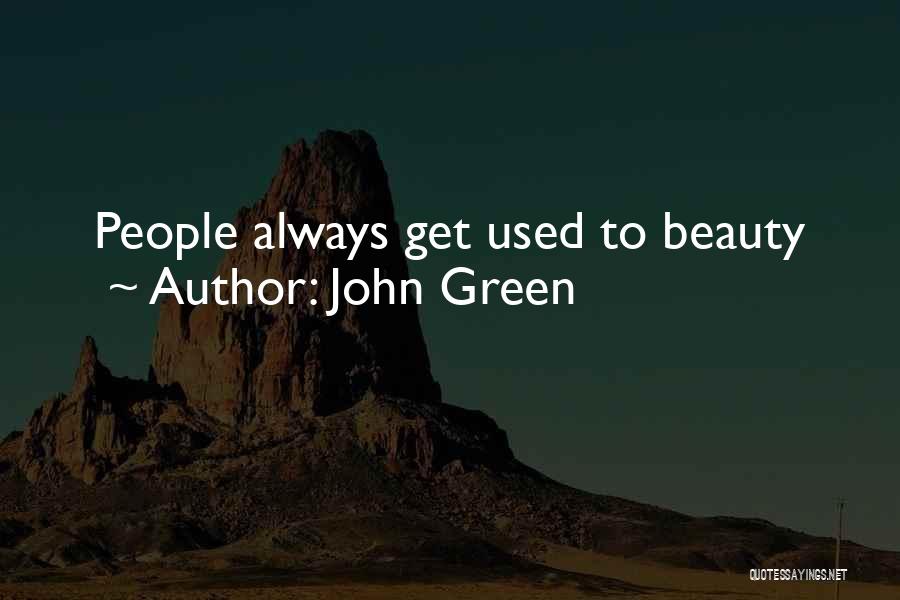 John Green Quotes: People Always Get Used To Beauty