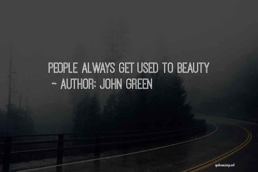 John Green Quotes: People Always Get Used To Beauty