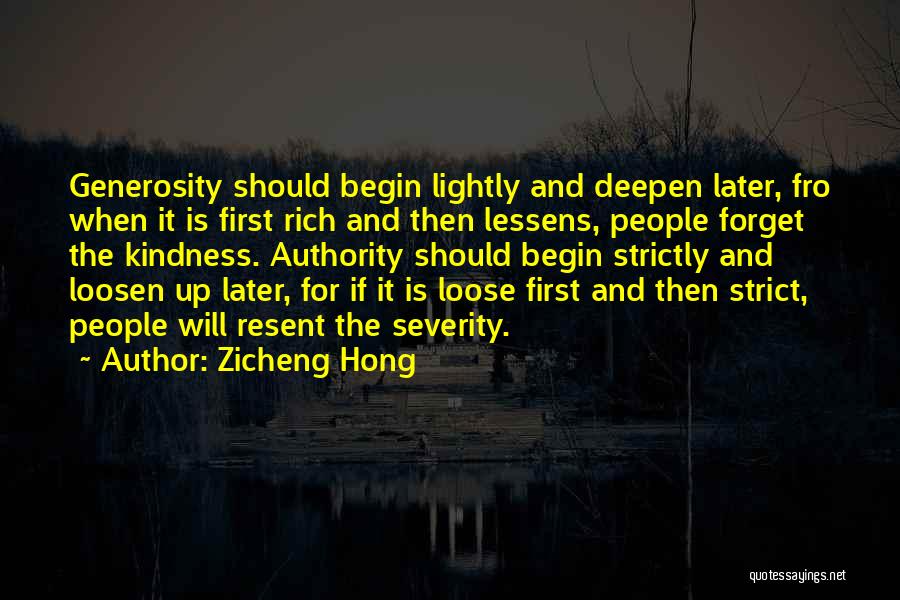 Zicheng Hong Quotes: Generosity Should Begin Lightly And Deepen Later, Fro When It Is First Rich And Then Lessens, People Forget The Kindness.