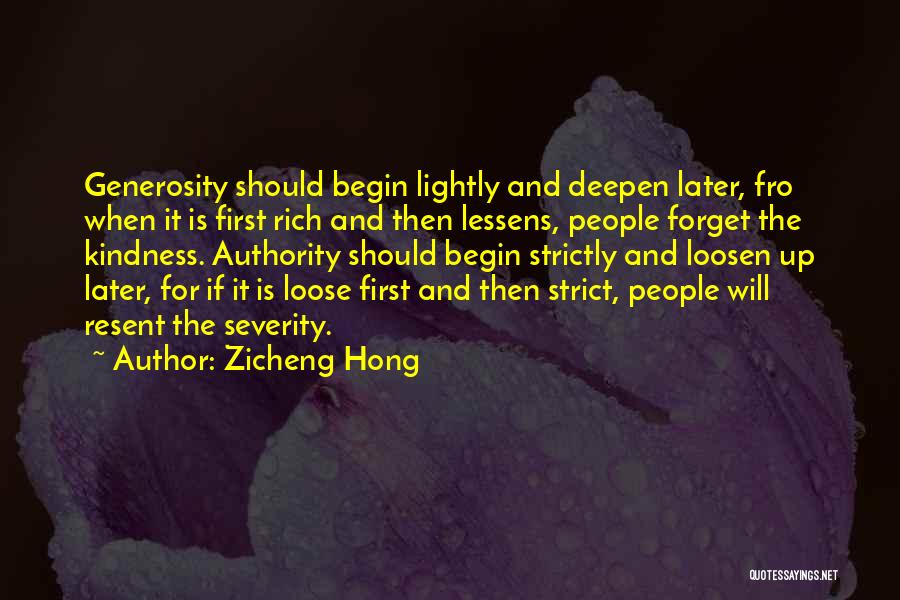 Zicheng Hong Quotes: Generosity Should Begin Lightly And Deepen Later, Fro When It Is First Rich And Then Lessens, People Forget The Kindness.